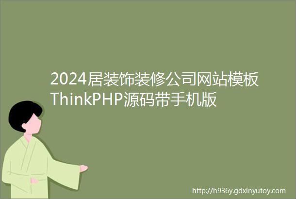 2024居装饰装修公司网站模板ThinkPHP源码带手机版